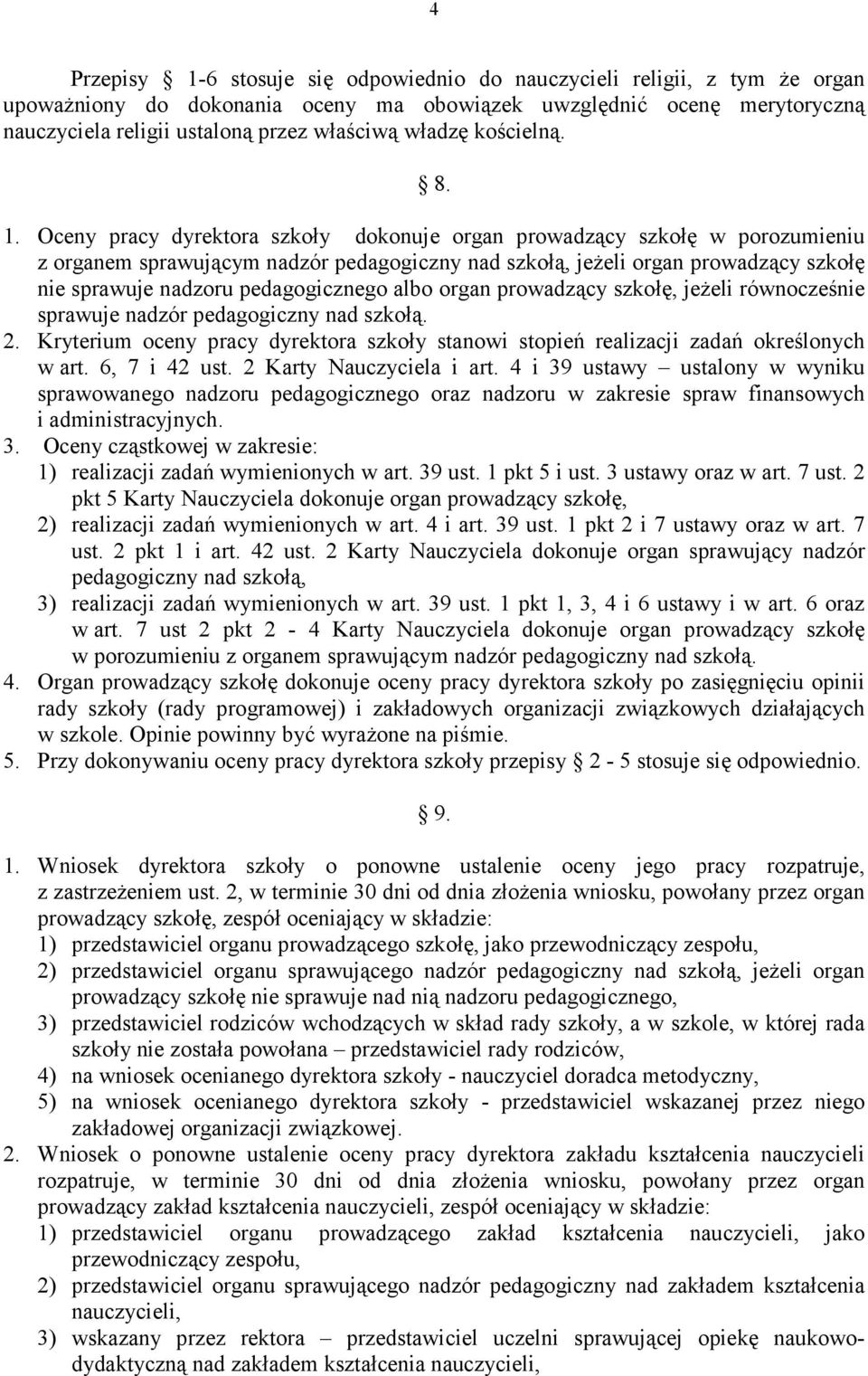 Oceny pracy dyrektora szkoły dokonuje organ prowadzący szkołę w porozumieniu z organem sprawującym nadzór pedagogiczny nad szkołą, jeżeli organ prowadzący szkołę nie sprawuje nadzoru pedagogicznego