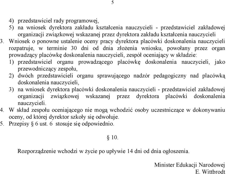 Wniosek o ponowne ustalenie oceny pracy dyrektora placówki doskonalenia nauczycieli rozpatruje, w terminie 30 dni od dnia złożenia wniosku, powołany przez organ prowadzący placówkę doskonalenia