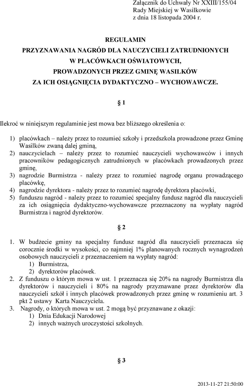 1 Ilekroć w niniejszym regulaminie jest mowa bez bliższego określenia o: 1) placówkach należy przez to rozumieć szkoły i przedszkola prowadzone przez Gminę Wasilków zwaną dalej gminą, 2)