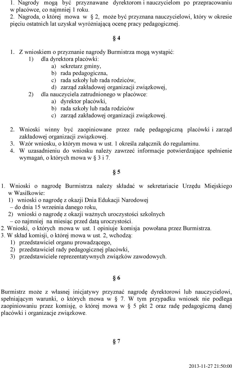 Z wnioskiem o przyznanie nagrody Burmistrza mogą wystąpić: 1) dla dyrektora placówki: a) sekretarz gminy, b) rada pedagogiczna, c) rada szkoły lub rada rodziców, d) zarząd zakładowej organizacji