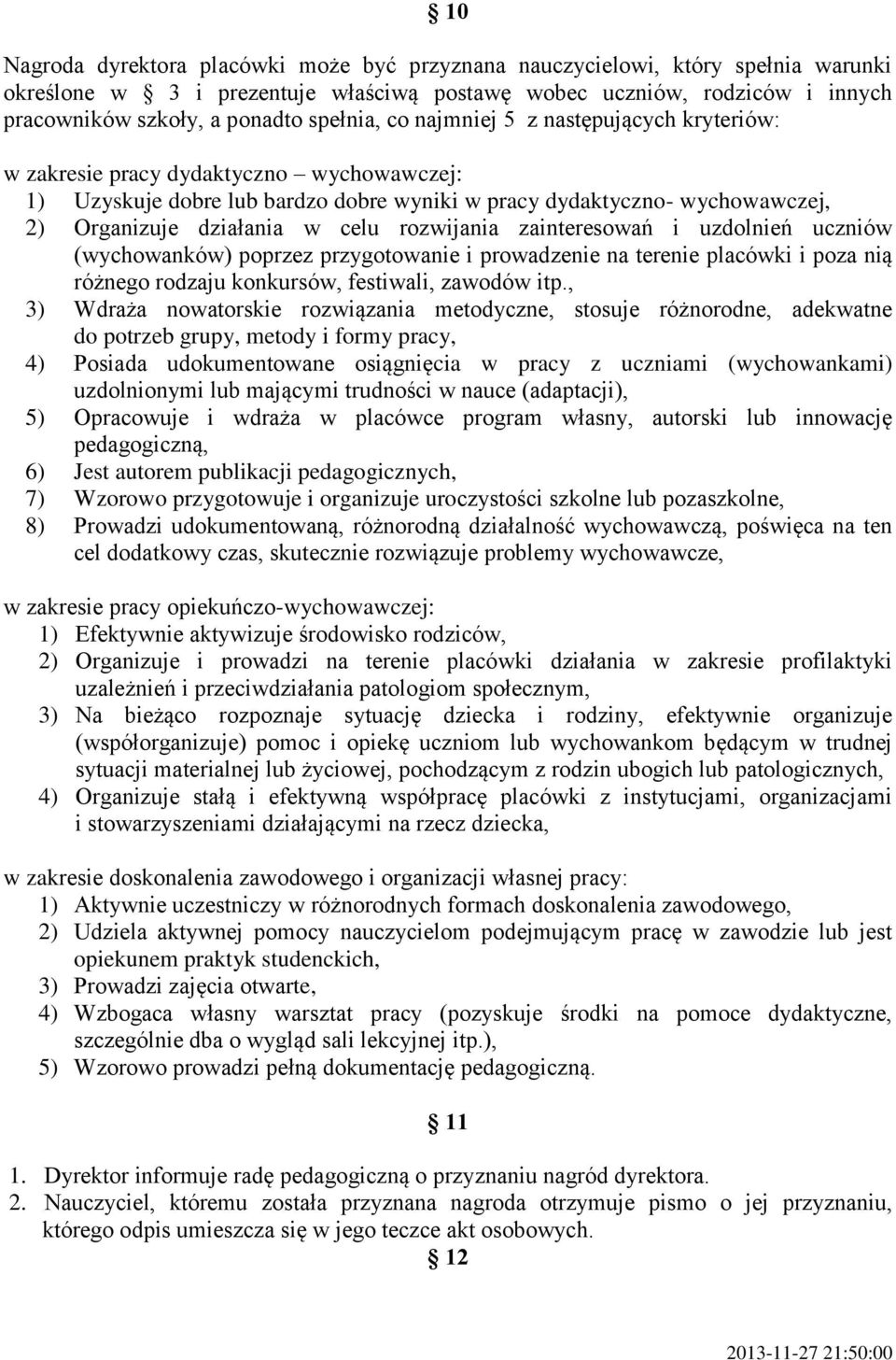 celu rozwijania zainteresowań i uzdolnień uczniów (wychowanków) poprzez przygotowanie i prowadzenie na terenie placówki i poza nią różnego rodzaju konkursów, festiwali, zawodów itp.