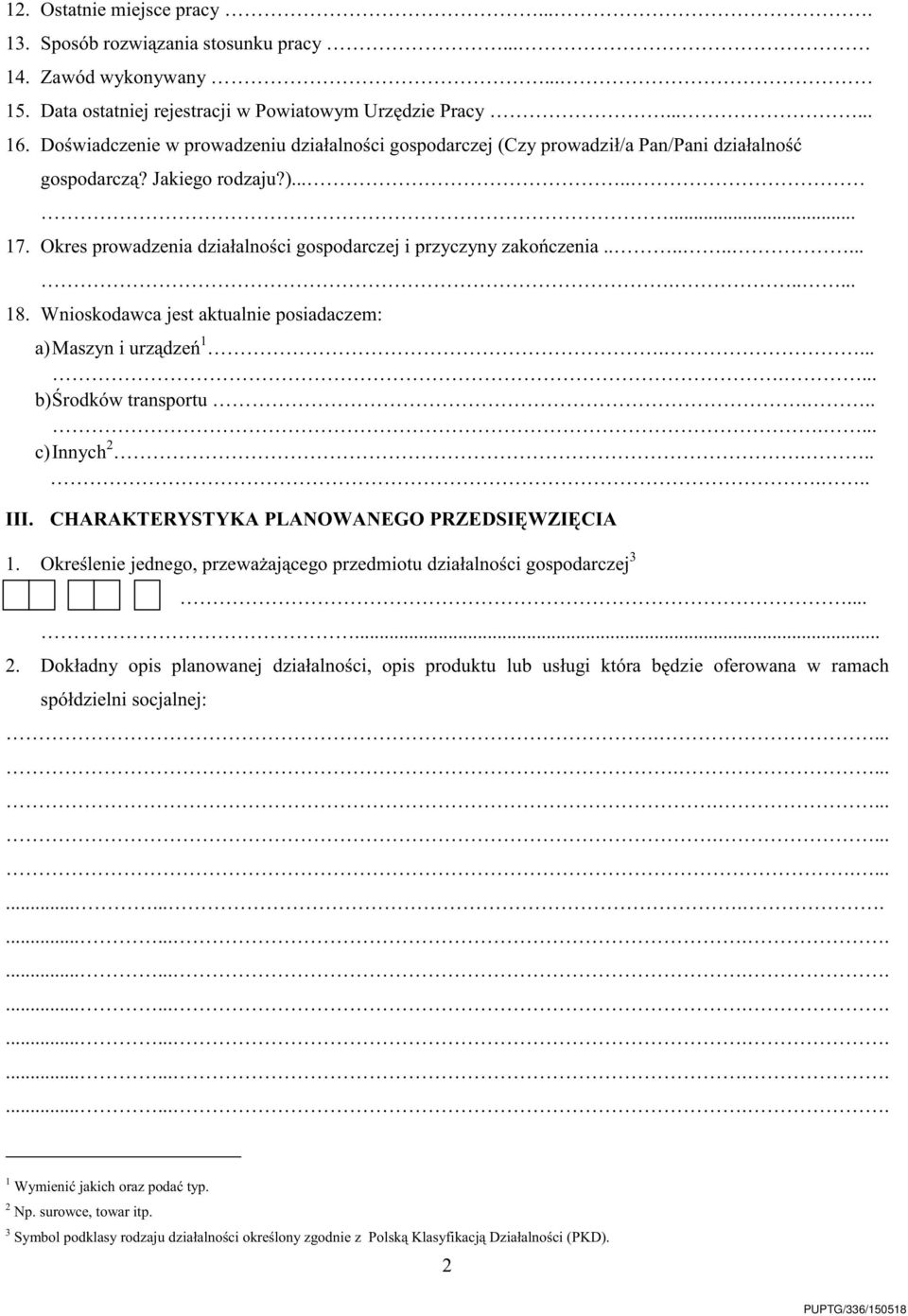 Okres prowadzenia działalności gospodarczej i przyczyny zakończenia............... 18. Wnioskodawca jest aktualnie posiadaczem: a) Maszyn i urządzeń 1........ b) Środków transportu....... c) Innych 2.