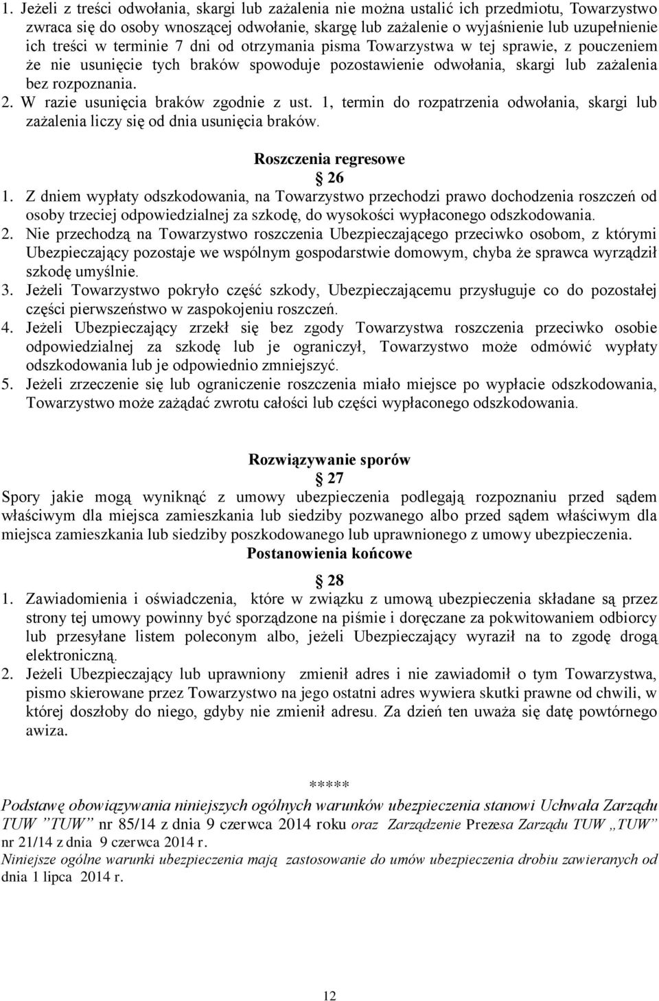 W razie usunięcia braków zgodnie z ust. 1, termin do rozpatrzenia odwołania, skargi lub zażalenia liczy się od dnia usunięcia braków. Roszczenia regresowe 26 1.