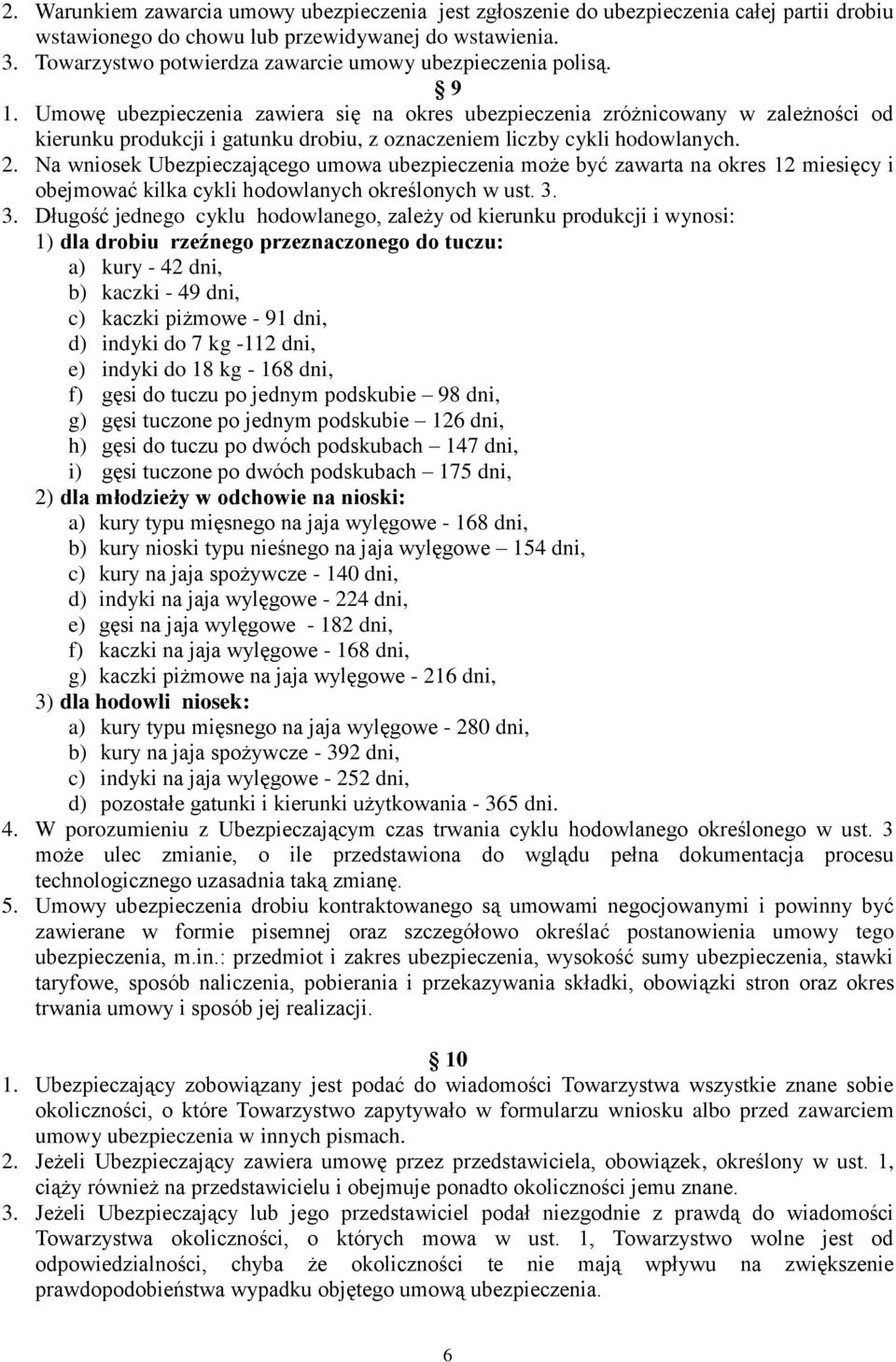 Umowę ubezpieczenia zawiera się na okres ubezpieczenia zróżnicowany w zależności od kierunku produkcji i gatunku drobiu, z oznaczeniem liczby cykli hodowlanych. 2.