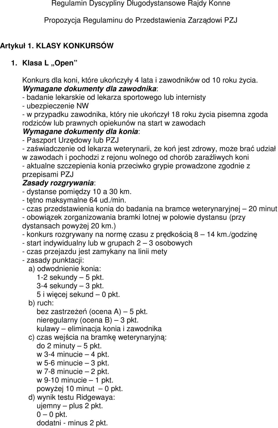 Wymagane dokumenty dla zawodnika: - badanie lekarskie od lekarza sportowego lub internisty - ubezpieczenie NW - w przypadku zawodnika, który nie ukończył 18 roku Ŝycia pisemna zgoda rodziców lub