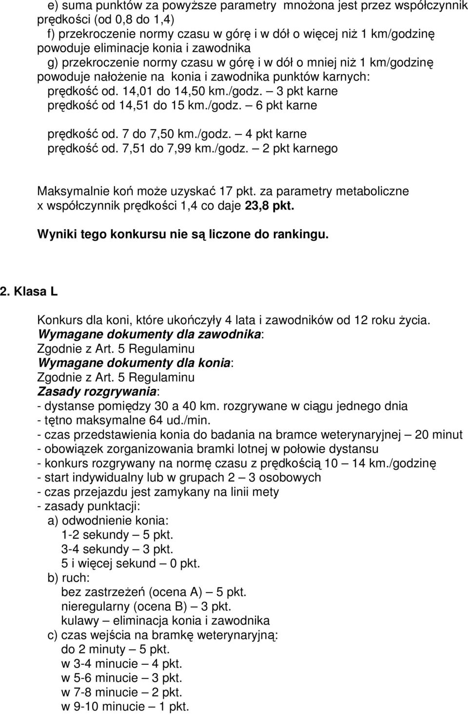 /godz. 6 pkt karne prędkość od. 7 do 7,50 km./godz. 4 pkt karne prędkość od. 7,51 do 7,99 km./godz. 2 pkt karnego Maksymalnie koń moŝe uzyskać 17 pkt.