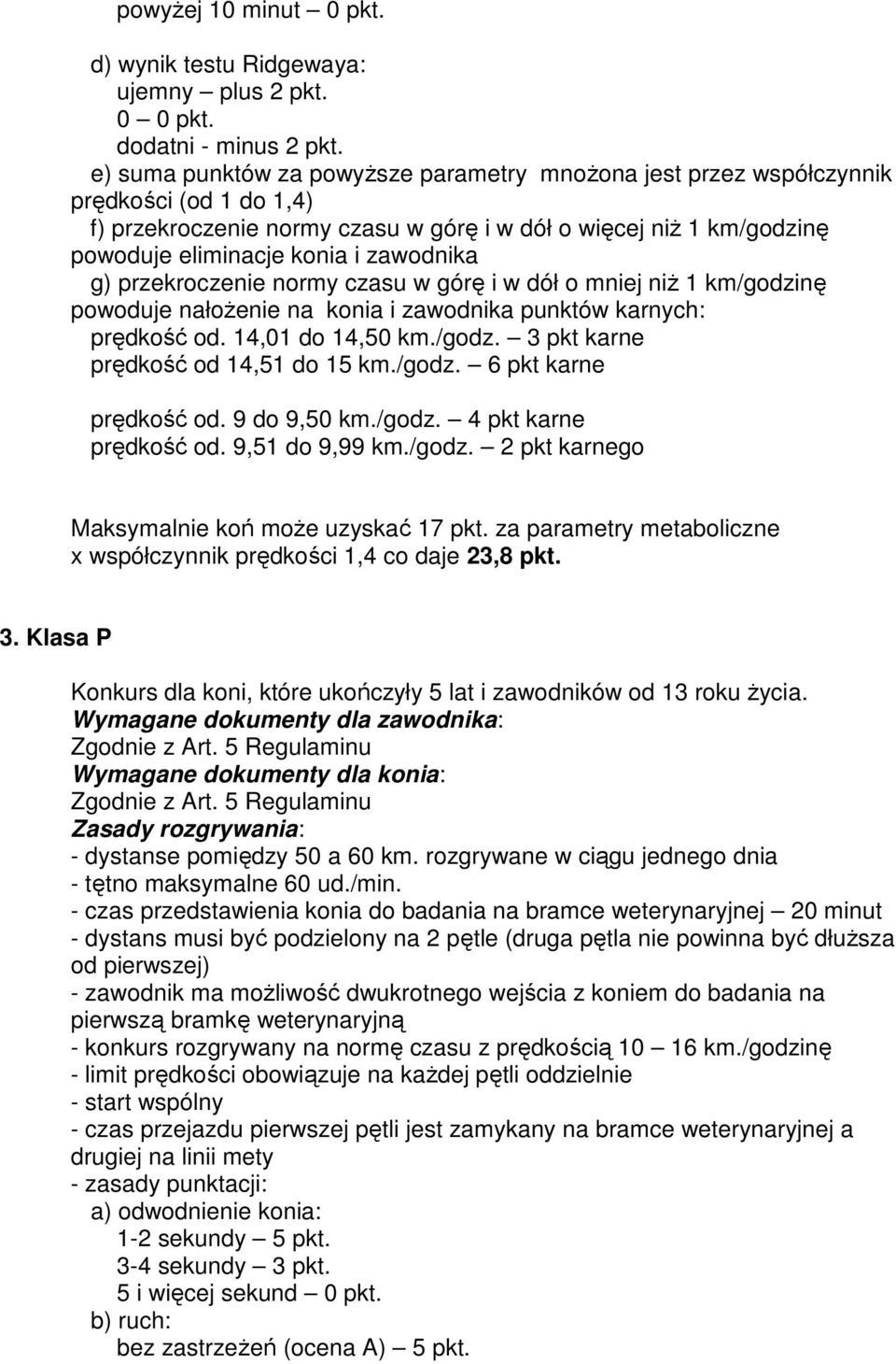 zawodnika g) przekroczenie normy czasu w górę i w dół o mniej niŝ 1 km/godzinę powoduje nałoŝenie na konia i zawodnika punktów karnych: prędkość od. 14,01 do 14,50 km./godz. 3 pkt karne prędkość od 14,51 do 15 km.