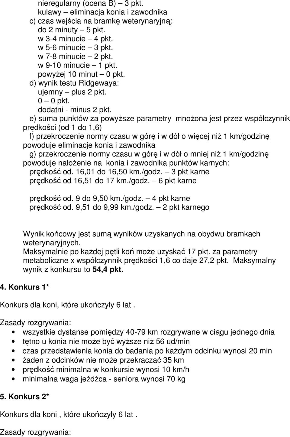 e) suma punktów za powyŝsze parametry mnoŝona jest przez współczynnik prędkości (od 1 do 1,6) f) przekroczenie normy czasu w górę i w dół o więcej niŝ 1 km/godzinę powoduje eliminacje konia i