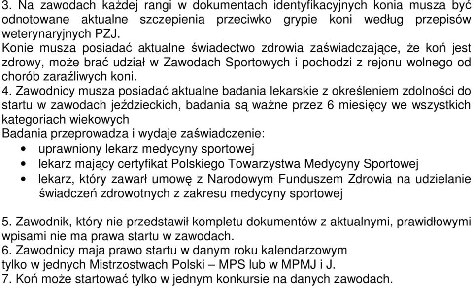 Zawodnicy musza posiadać aktualne badania lekarskie z określeniem zdolności do startu w zawodach jeździeckich, badania są waŝne przez 6 miesięcy we wszystkich kategoriach wiekowych Badania