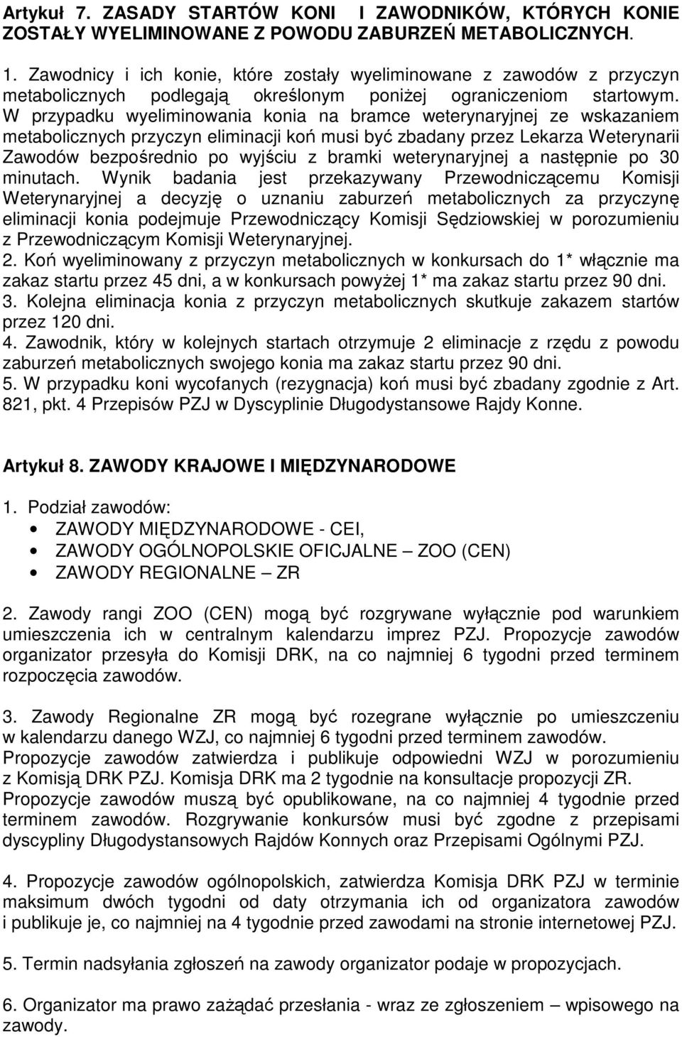 W przypadku wyeliminowania konia na bramce weterynaryjnej ze wskazaniem metabolicznych przyczyn eliminacji koń musi być zbadany przez Lekarza Weterynarii Zawodów bezpośrednio po wyjściu z bramki