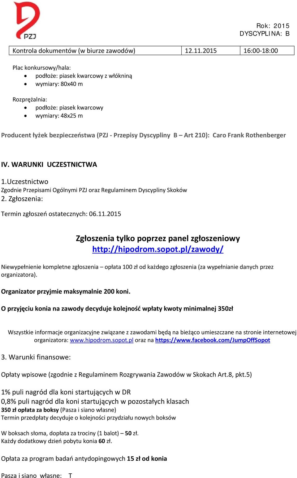 Dyscypliny B Art 210): Caro Frank Rothenberger IV. WARUNKI UCZESTNICTWA 1.Uczestnictwo Zgodnie Przepisami Ogólnymi PZJ oraz Regulaminem Dyscypliny Skoków 2.