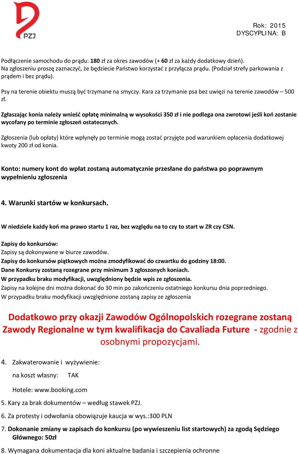 Zgłaszając konia należy wnieść opłatę minimalną w wysokości 350 zł i nie podlega ona zwrotowi jeśli koń zostanie wycofany po terminie zgłoszeń ostatecznych.