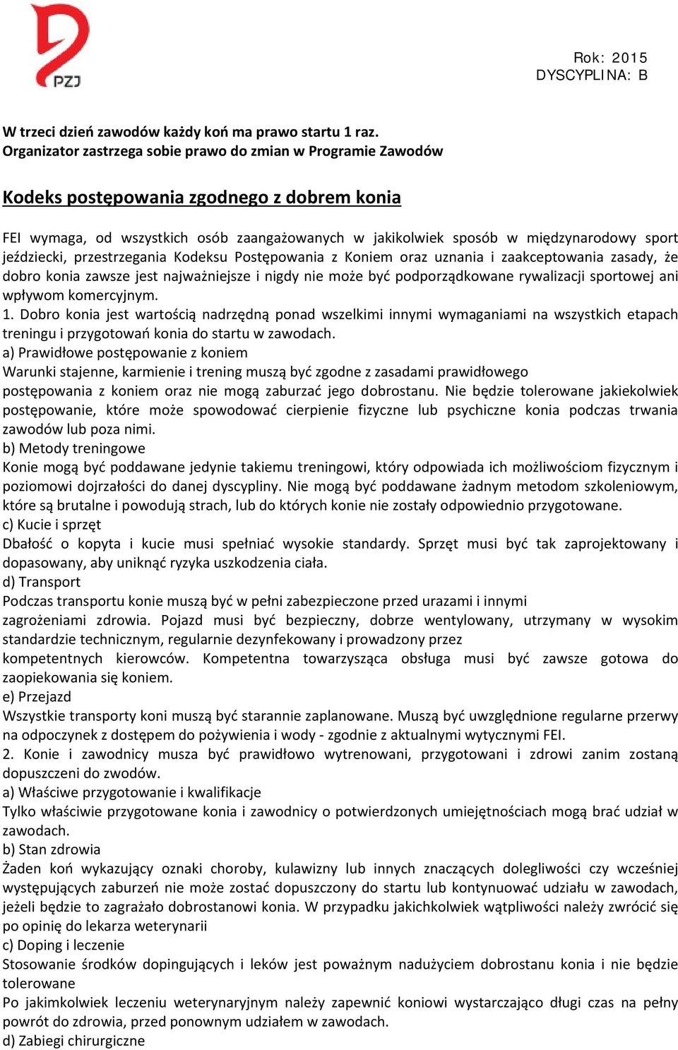 jeździecki, przestrzegania Kodeksu Postępowania z Koniem oraz uznania i zaakceptowania zasady, że dobro konia zawsze jest najważniejsze i nigdy nie może być podporządkowane rywalizacji sportowej ani