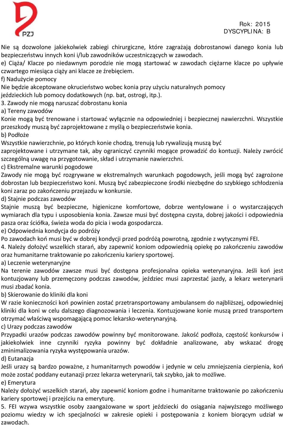 f) Nadużycie pomocy Nie będzie akceptowane okrucieństwo wobec konia przy użyciu naturalnych pomocy jeździeckich lub pomocy dodatkowych (np. bat, ostrogi, itp.). 3.