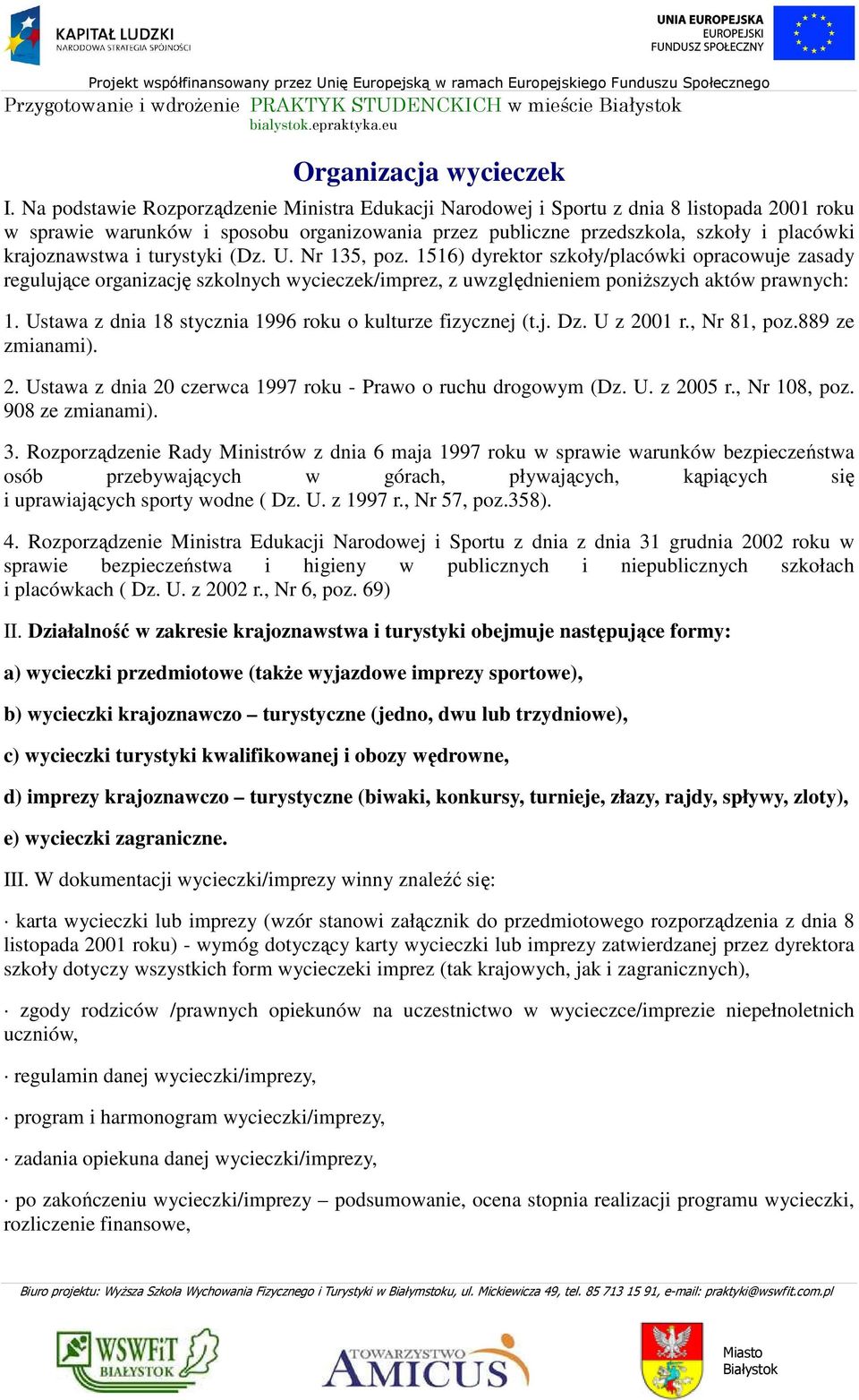 turystyki (Dz. U. Nr 135, poz. 1516) dyrektor szkoły/placówki opracowuje zasady regulujące organizację szkolnych wycieczek/imprez, z uwzględnieniem poniższych aktów prawnych: 1.