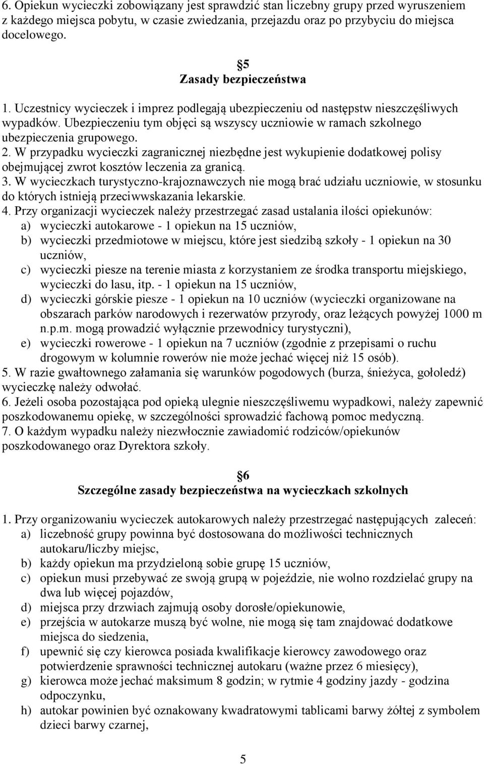 Ubezpieczeniu tym objęci są wszyscy uczniowie w ramach szkolnego ubezpieczenia grupowego. 2.