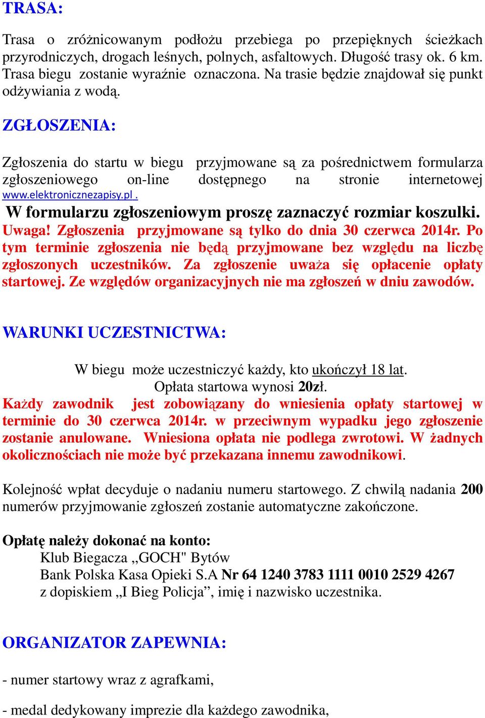 ZGŁOSZENIA: Zgłoszenia do startu w biegu przyjmowane są za pośrednictwem formularza zgłoszeniowego on-line dostępnego na stronie internetowej www.elektronicznezapisy.pl.