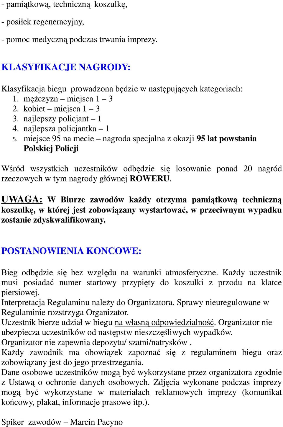 miejsce 95 na mecie nagroda specjalna z okazji 95 lat powstania Polskiej Policji Wśród wszystkich uczestników odbędzie się losowanie ponad 20 nagród rzeczowych w tym nagrody głównej ROWERU.