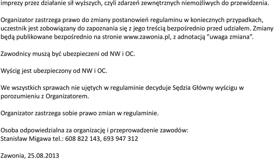 Zmiany będą publikowane bezpośrednio na stronie www.zawonia.pl, z adnotacją uwaga zmiana. Zawodnicy muszą być ubezpieczeni od NW i OC. Wyścig jest ubezpieczony od NW i OC.