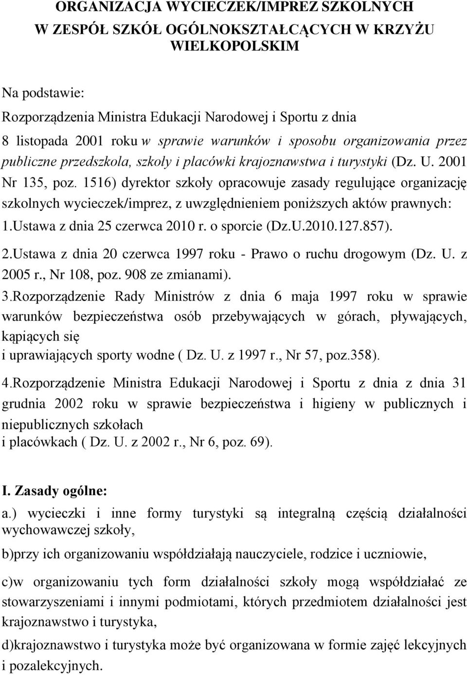 1516) dyrektor szkoły opracowuje zasady regulujące organizację szkolnych wycieczek/imprez, z uwzględnieniem poniższych aktów prawnych: 1.Ustawa z dnia 25 czerwca 2010 r. o sporcie (Dz.U.2010.127.857).
