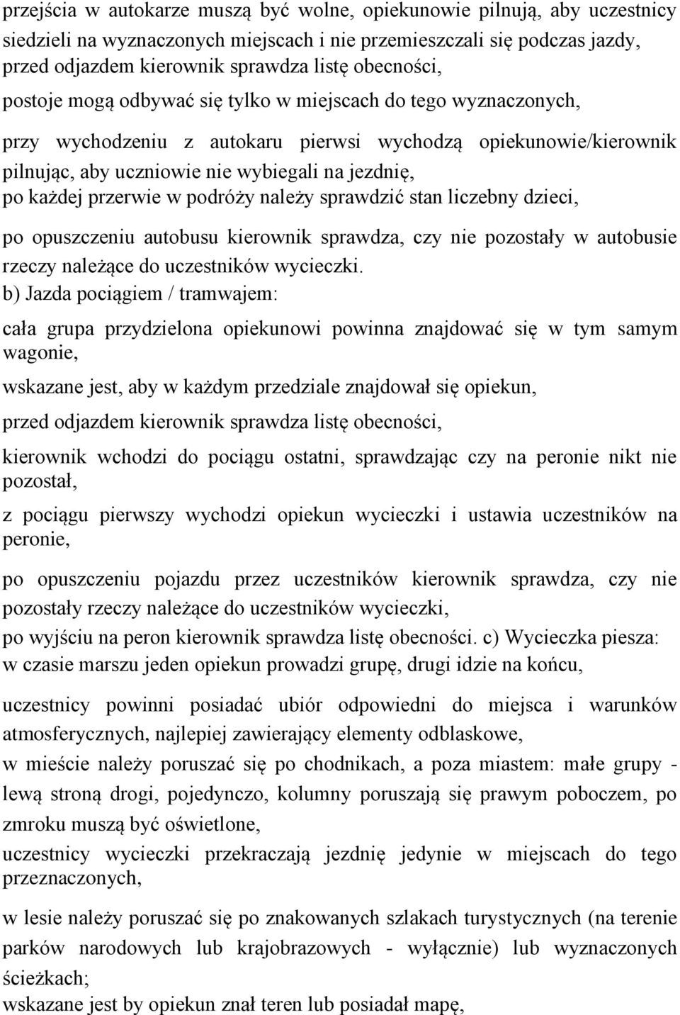 każdej przerwie w podróży należy sprawdzić stan liczebny dzieci, po opuszczeniu autobusu kierownik sprawdza, czy nie pozostały w autobusie rzeczy należące do uczestników wycieczki.