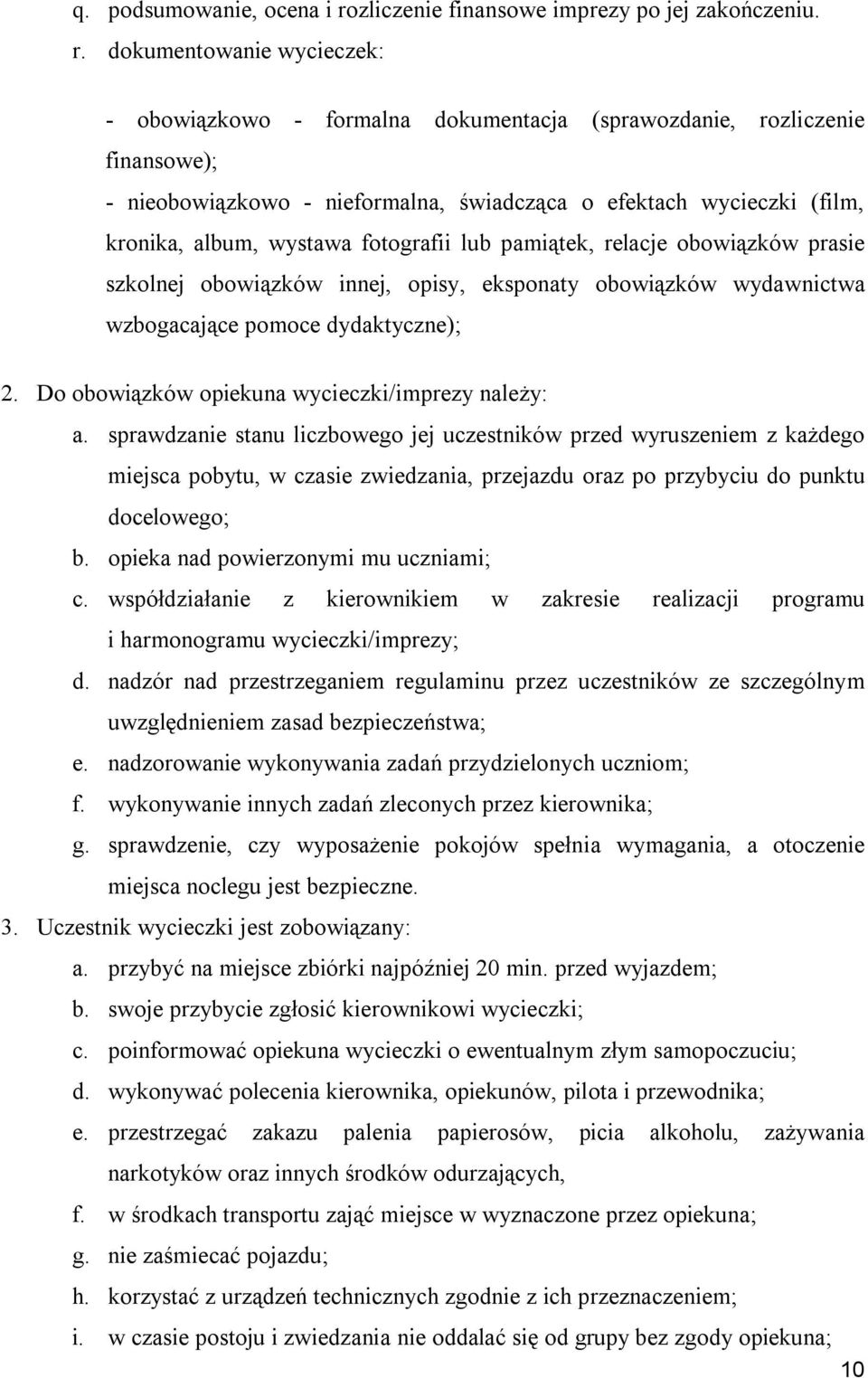dokumentowanie wycieczek: - obowiązkowo - formalna dokumentacja (sprawozdanie, rozliczenie finansowe); - nieobowiązkowo - nieformalna, świadcząca o efektach wycieczki (film, kronika, album, wystawa