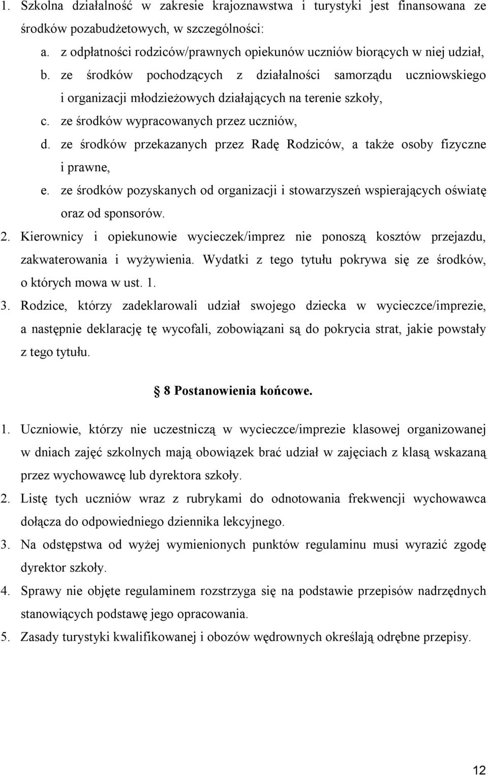 ze środków pochodzących z działalności samorządu uczniowskiego i organizacji młodzieżowych działających na terenie szkoły, c. ze środków wypracowanych przez uczniów, d.