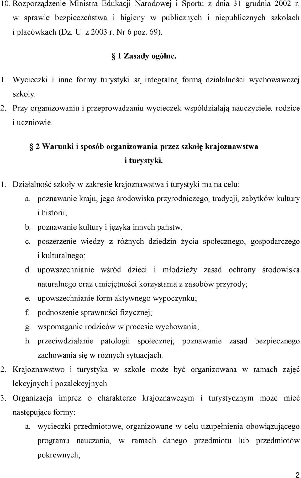 Przy organizowaniu i przeprowadzaniu wycieczek współdziałają nauczyciele, rodzice i uczniowie. 2 Warunki i sposób organizowania przez szkołę krajoznawstwa i turystyki. 1.