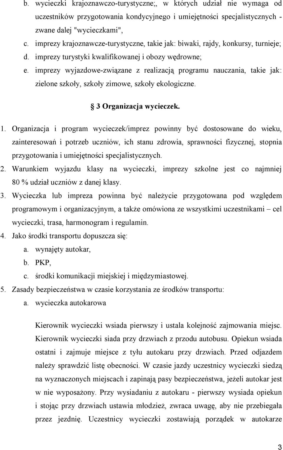 imprezy wyjazdowe-związane z realizacją programu nauczania, takie jak: zielone szkoły, szkoły zimowe, szkoły ekologiczne. 3 Organizacja wycieczek. 1.