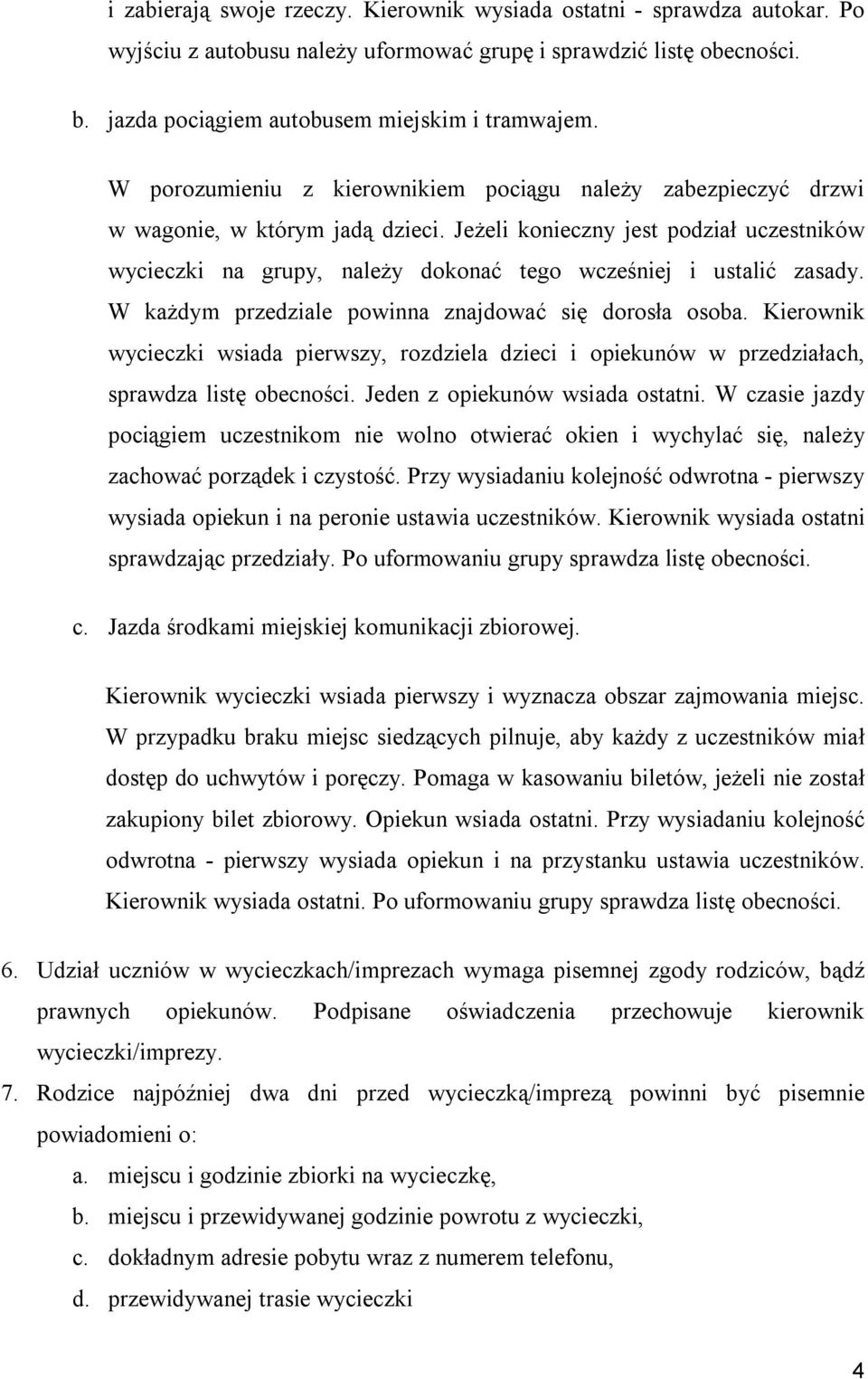 Jeżeli konieczny jest podział uczestników wycieczki na grupy, należy dokonać tego wcześniej i ustalić zasady. W każdym przedziale powinna znajdować się dorosła osoba.
