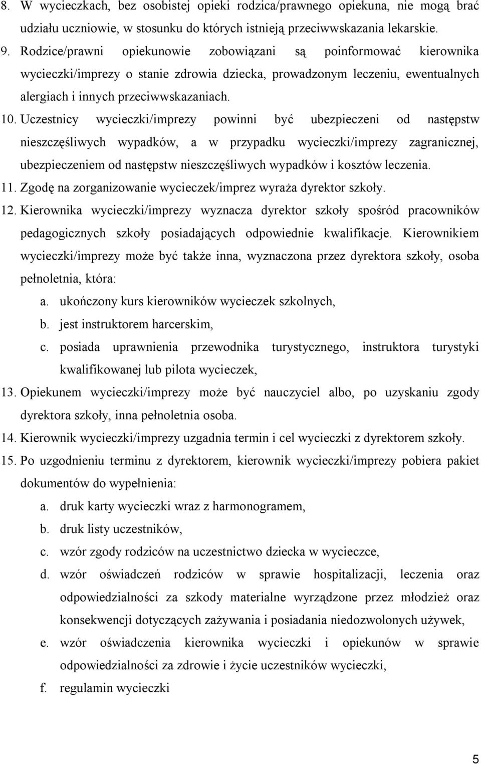 Uczestnicy wycieczki/imprezy powinni być ubezpieczeni od następstw nieszczęśliwych wypadków, a w przypadku wycieczki/imprezy zagranicznej, ubezpieczeniem od następstw nieszczęśliwych wypadków i