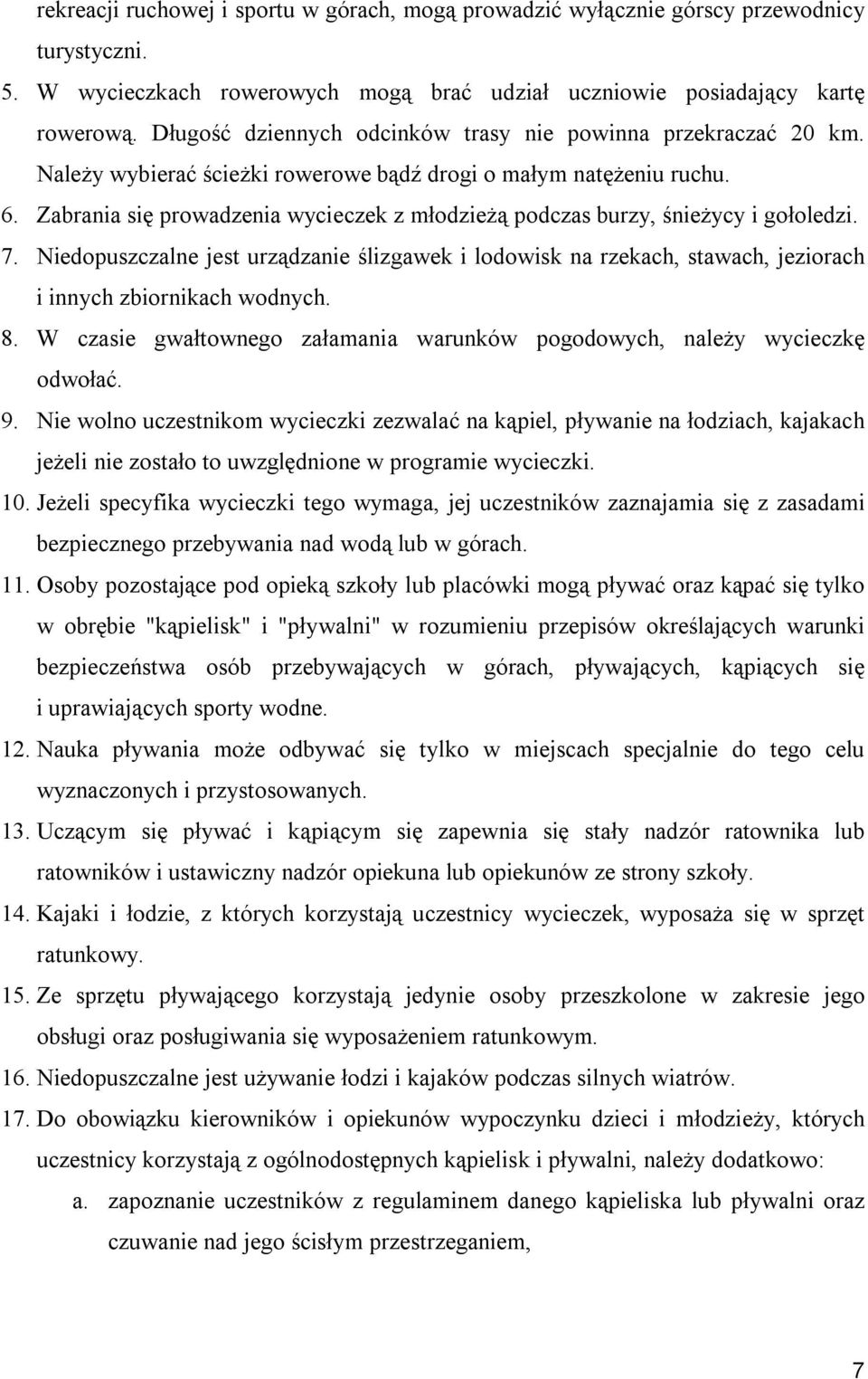 Zabrania się prowadzenia wycieczek z młodzieżą podczas burzy, śnieżycy i gołoledzi. 7. Niedopuszczalne jest urządzanie ślizgawek i lodowisk na rzekach, stawach, jeziorach i innych zbiornikach wodnych.