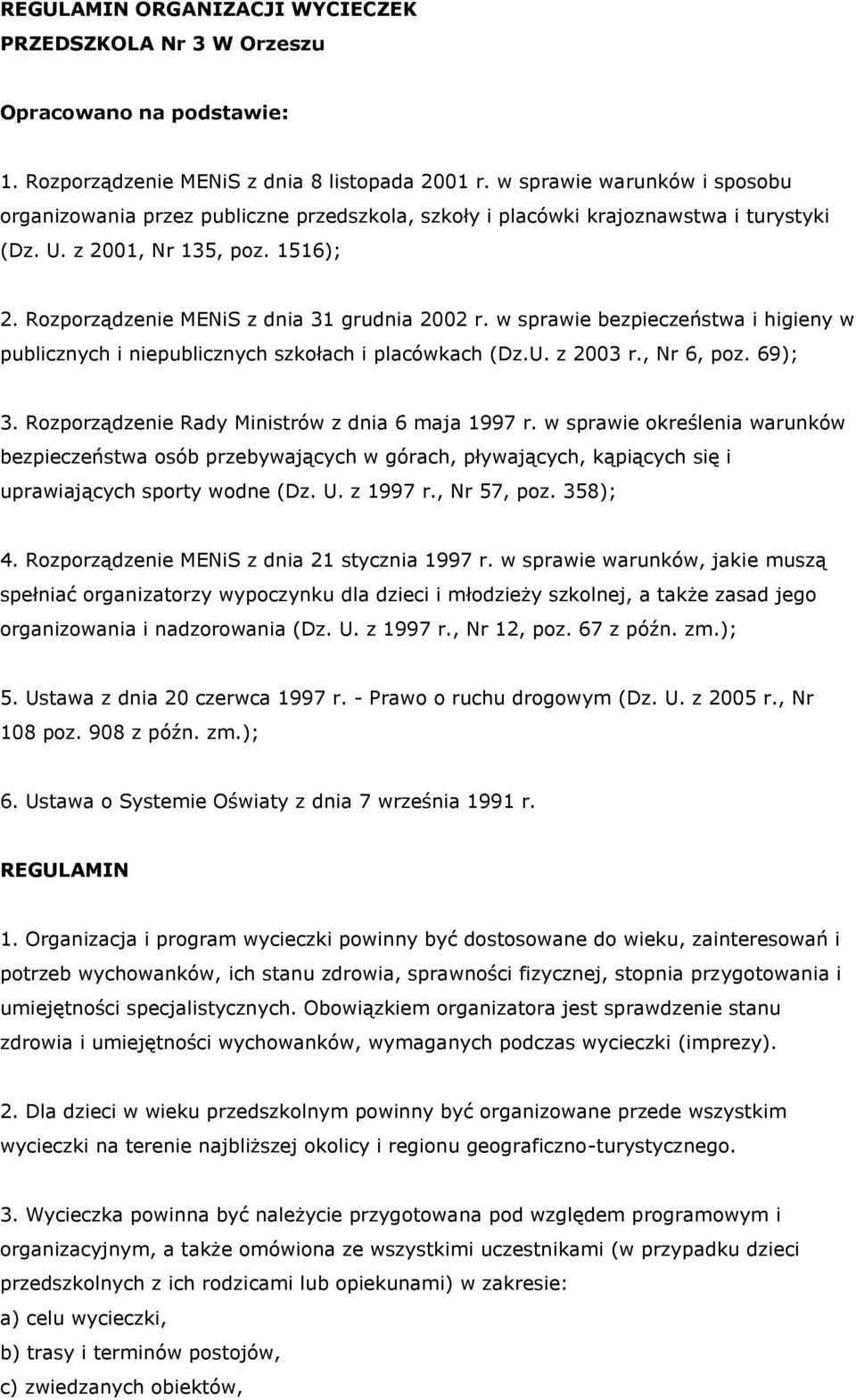 Rozporządzenie MENiS z dnia 31 grudnia 2002 r. w sprawie bezpieczeństwa i higieny w publicznych i niepublicznych szkołach i placówkach (Dz.U. z 2003 r., Nr 6, poz. 69); 3.