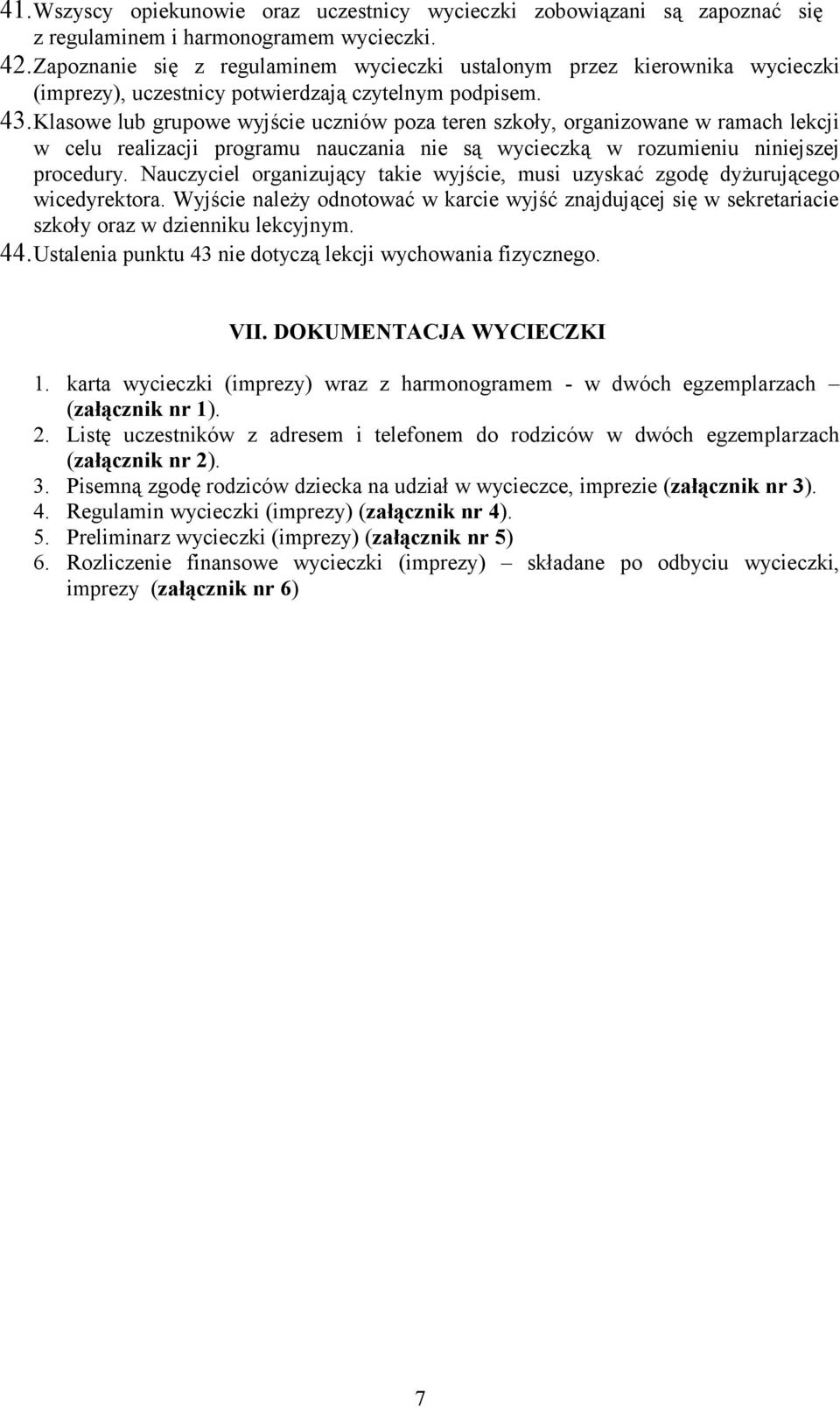 Klasowe lub grupowe wyjście uczniów poza teren szkoły, organizowane w ramach lekcji w celu realizacji programu nauczania nie są wycieczką w rozumieniu niniejszej procedury.
