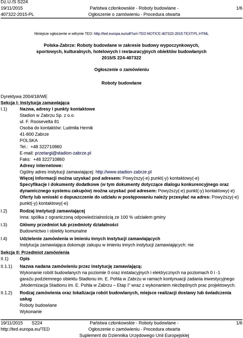 Ogłoszenie o zamówieniu Roboty budowlane Dyrektywa 2004/18/WE Sekcja I: Instytucja zamawiająca I.1) Nazwa, adresy i punkty kontaktowe Stadion w Zabrzu Sp. z o.o. ul. F.