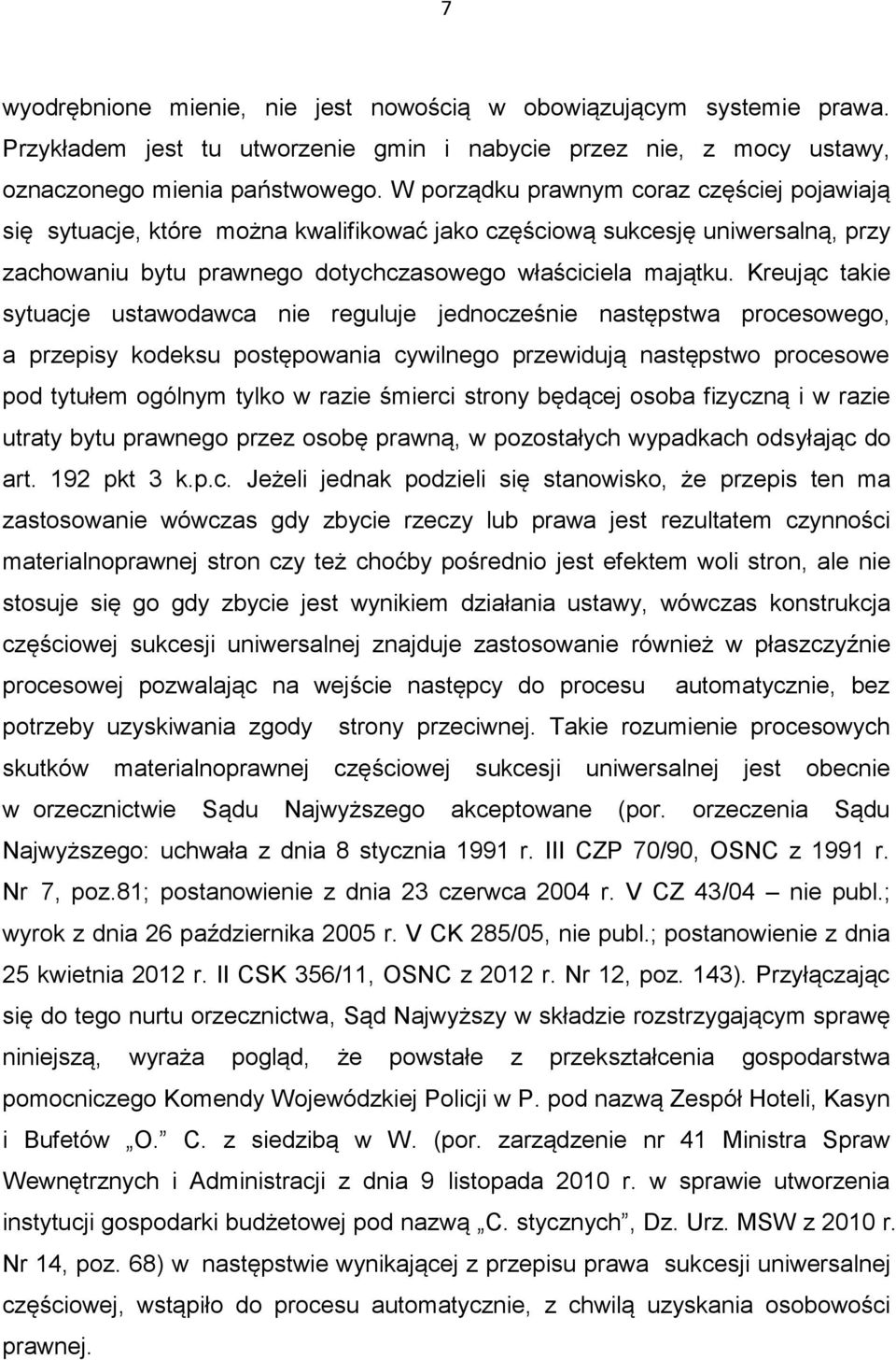 Kreując takie sytuacje ustawodawca nie reguluje jednocześnie następstwa procesowego, a przepisy kodeksu postępowania cywilnego przewidują następstwo procesowe pod tytułem ogólnym tylko w razie