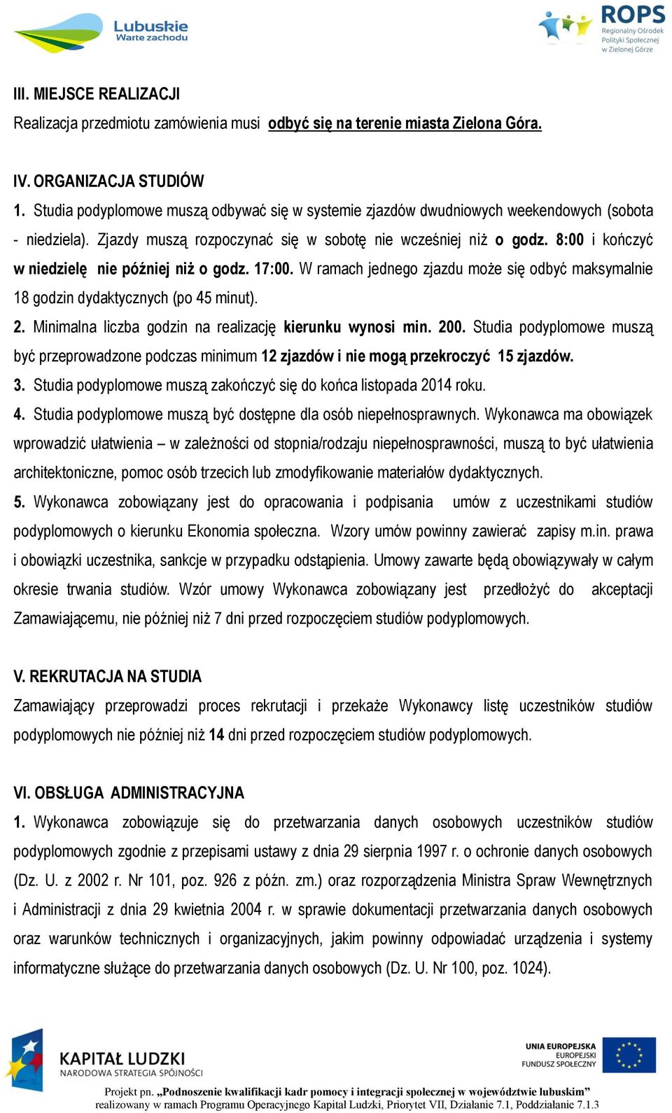 8:00 i kończyć w niedzielę nie później niż o godz. 17:00. W ramach jednego zjazdu może się odbyć maksymalnie 18 godzin dydaktycznych (po 45 minut). 2.