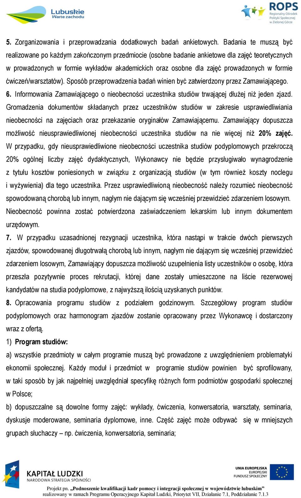 formie ćwiczeń/warsztatów). Sposób przeprowadzenia badań winien być zatwierdzony przez Zamawiającego. 6. Informowania Zamawiającego o nieobecności uczestnika studiów trwającej dłużej niż jeden zjazd.