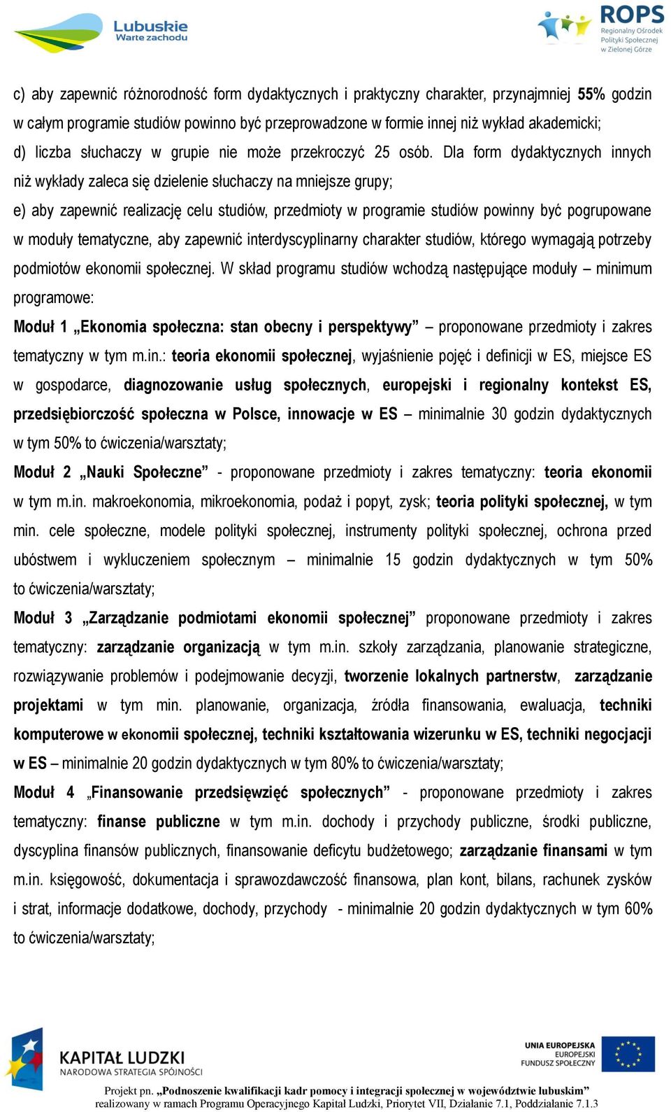 Dla form dydaktycznych innych niż wykłady zaleca się dzielenie słuchaczy na mniejsze grupy; e) aby zapewnić realizację celu studiów, przedmioty w programie studiów powinny być pogrupowane w moduły