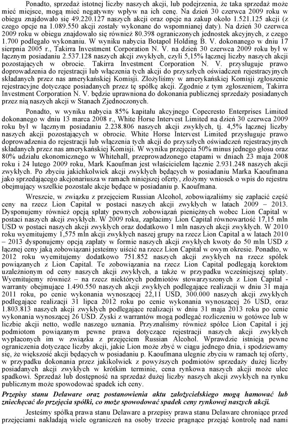 Na dzień 30 czerwca 2009 roku w obiegu znajdowało się również 80.398 ograniczonych jednostek akcyjnych, z czego 1.700 podlegało wykonaniu. W wyniku nabycia Botapol Holding B. V.