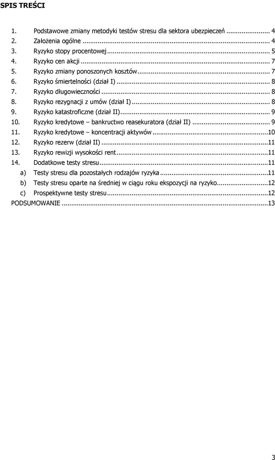 .. 9 10. Ryzyko kredytowe bankructwo reasekuratora (dział II)... 9 11. Ryzyko kredytowe koncentracji aktywów...10 12. Ryzyko rezerw (dział II)...11 13. Ryzyko rewizji wysokości rent...11 14.