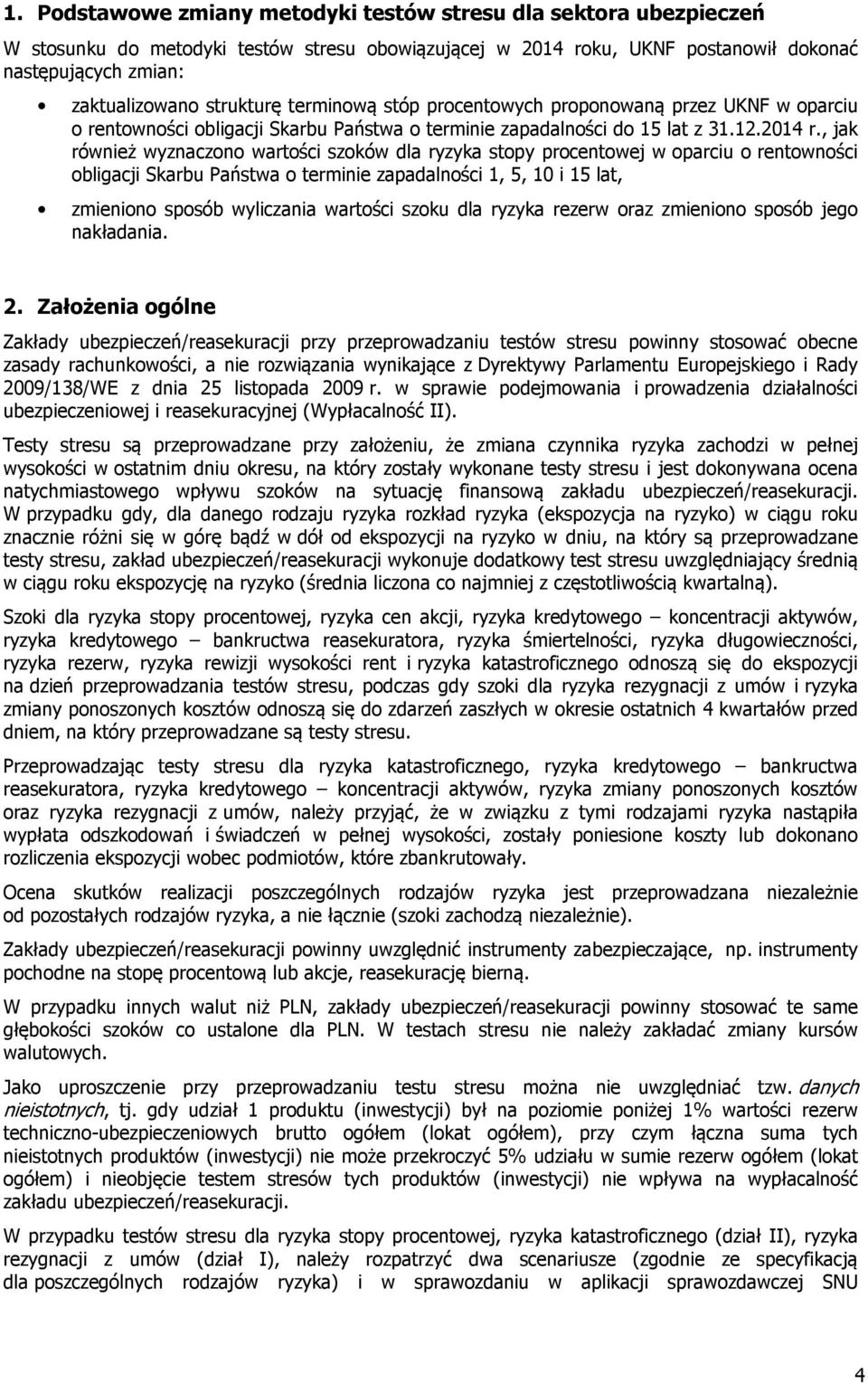 , jak również wyznaczono wartości szoków dla ryzyka stopy procentowej w oparciu o rentowności obligacji Skarbu Państwa o terminie zapadalności 1, 5, 10 i 15 lat, zmieniono sposób wyliczania wartości