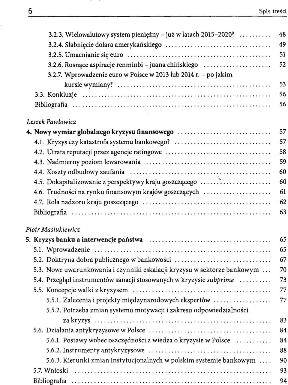 57 4.2. Utrata reputacji przez agencje ratingowe 58 4.3. Nadmierny poziom lewarowania 59 4.4. Koszty odbudowy zaufania 60 4.5. Dokapitalizowanie z perspektywy kraju goszczącego *. 60 4.6. Trudności na rynku finansowym krajów goszczących 61 4.