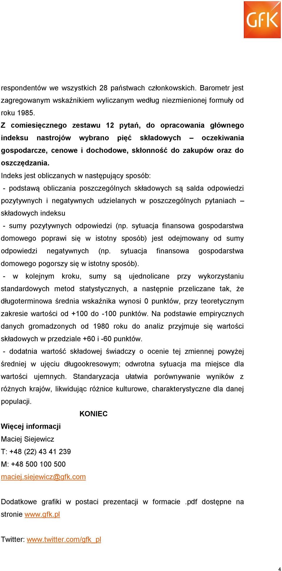 Indeks jest obliczanych w następujący sposób: - podstawą obliczania poszczególnych składowych są salda odpowiedzi pozytywnych i negatywnych udzielanych w poszczególnych pytaniach składowych indeksu -