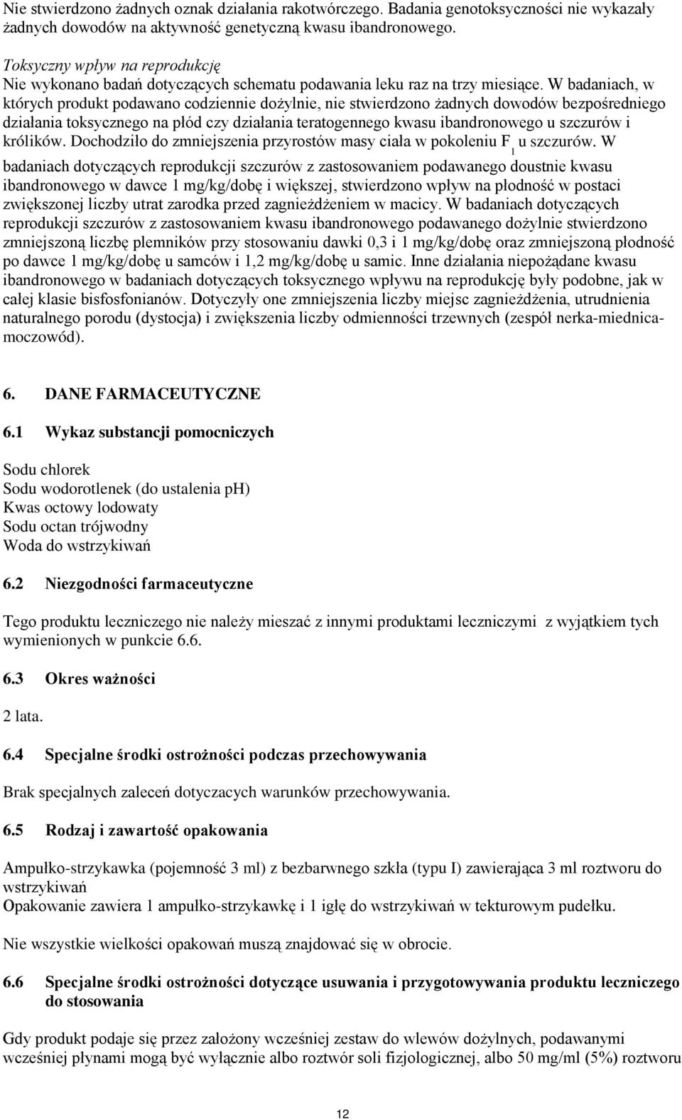 W badaniach, w których produkt podawano codziennie dożylnie, nie stwierdzono żadnych dowodów bezpośredniego działania toksycznego na płód czy działania teratogennego kwasu ibandronowego u szczurów i