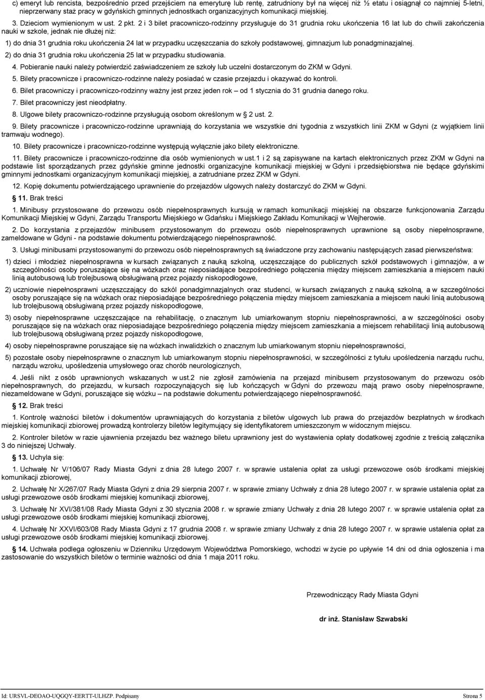 2 i 3 bilet pracowniczo-rodzinny przysługuje do 31 grudnia roku ukończenia 16 lat lub do chwili zakończenia nauki w szkole, jednak nie dłużej niż: 1) do dnia 31 grudnia roku ukończenia 24 lat w