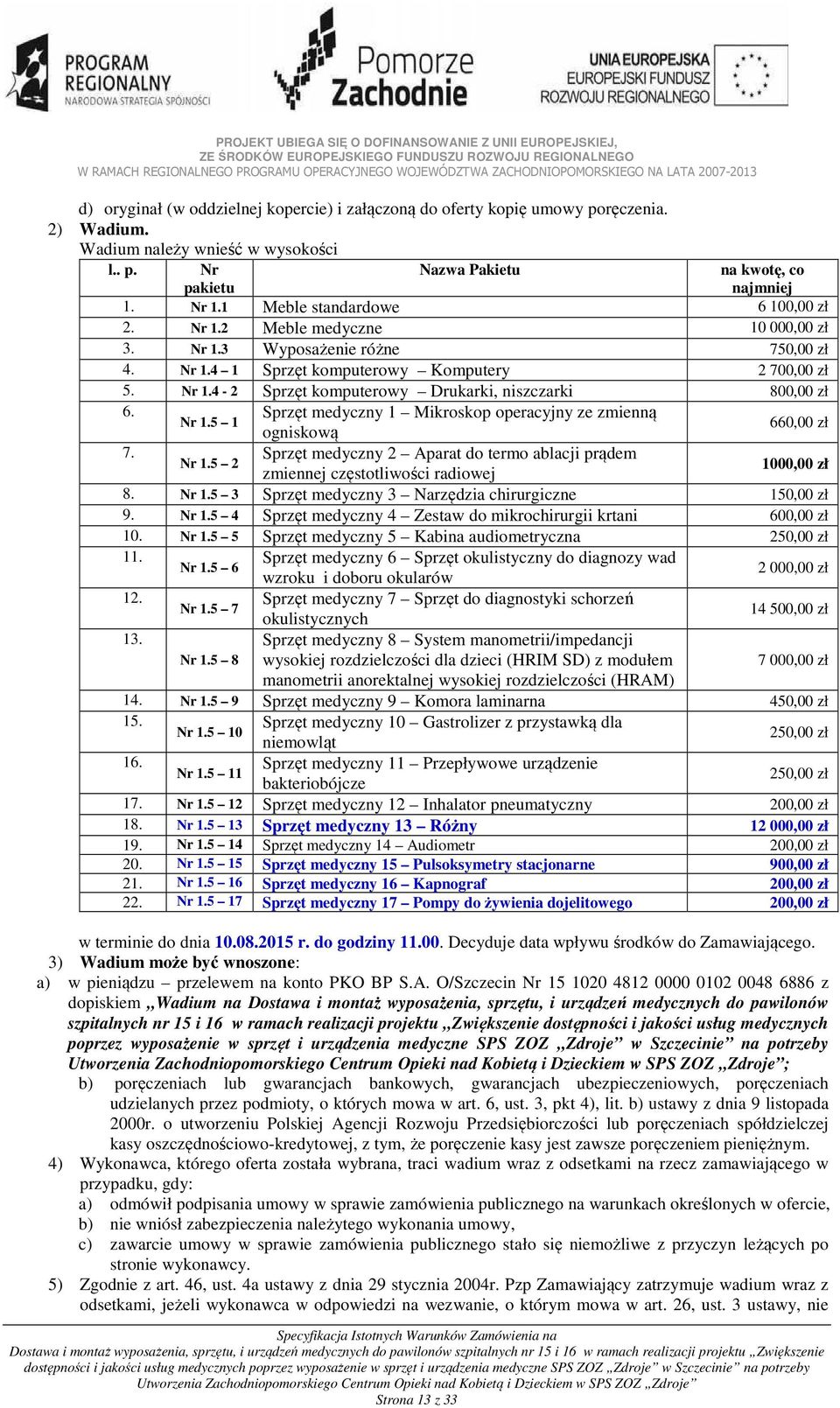 Sprzęt medyczny 1 Mikroskop operacyjny ze zmienną Nr 1.5 1 660,00 zł ogniskową 7. Sprzęt medyczny 2 Aparat do termo ablacji prądem Nr 1.5 2 zmiennej częstotliwości radiowej 1000,00 zł 8. Nr 1.5 3 Sprzęt medyczny 3 Narzędzia chirurgiczne 150,00 zł 9.