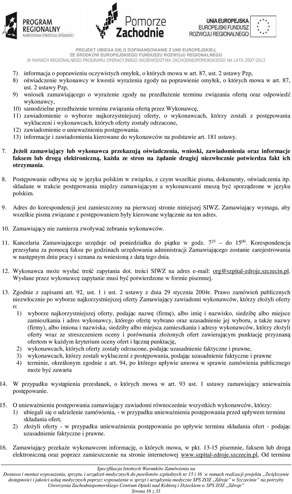 2 ustawy Pzp, 9) wniosek zamawiającego o wyrażenie zgody na przedłużenie terminu związania ofertą oraz odpowiedź wykonawcy, 10) samodzielne przedłużenie terminu związania ofertą przez Wykonawcę, 11)