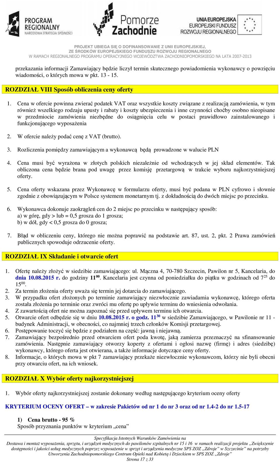 osobno nieopisane w przedmiocie zamówienia niezbędne do osiągnięcia celu w postaci prawidłowo zainstalowanego i funkcjonującego wyposażenia 2. W ofercie należy podać cenę z VAT (brutto). 3.
