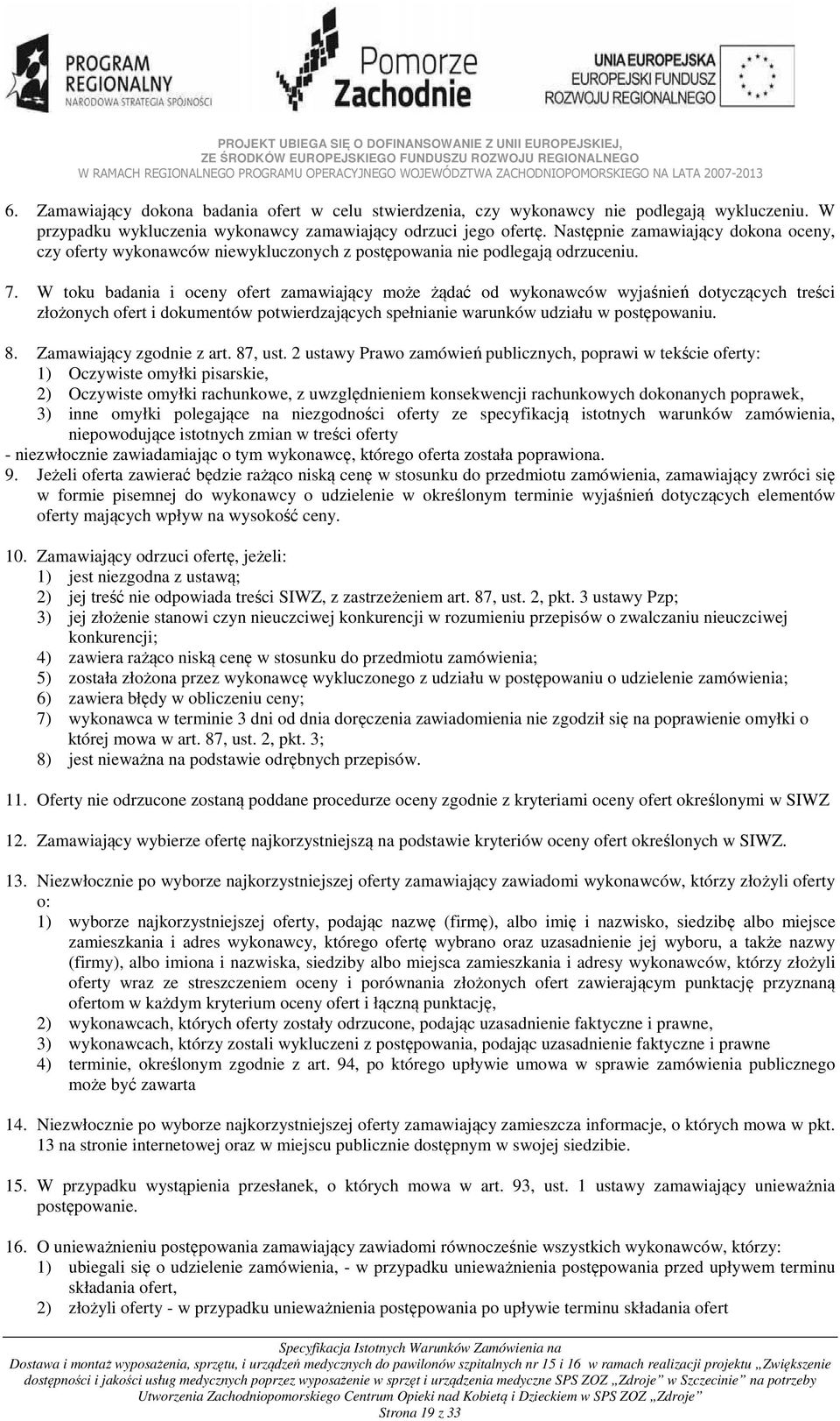 W toku badania i oceny ofert zamawiający może żądać od wykonawców wyjaśnień dotyczących treści złożonych ofert i dokumentów potwierdzających spełnianie warunków udziału w postępowaniu. 8.